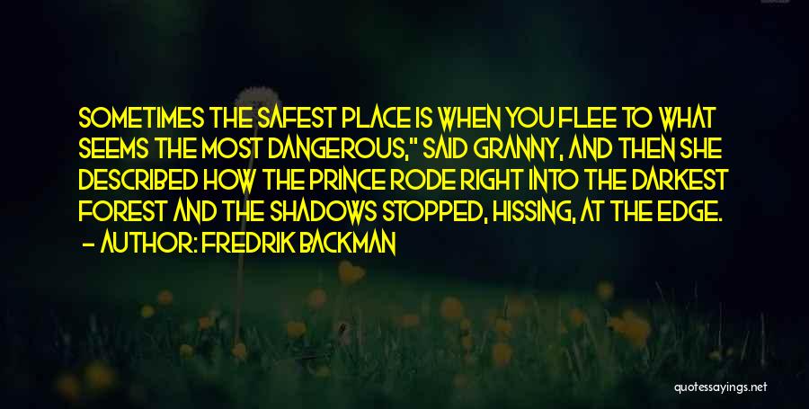 Fredrik Backman Quotes: Sometimes The Safest Place Is When You Flee To What Seems The Most Dangerous, Said Granny, And Then She Described