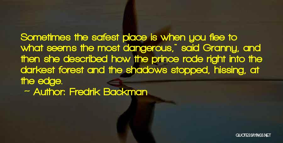 Fredrik Backman Quotes: Sometimes The Safest Place Is When You Flee To What Seems The Most Dangerous, Said Granny, And Then She Described