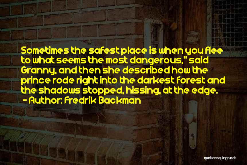 Fredrik Backman Quotes: Sometimes The Safest Place Is When You Flee To What Seems The Most Dangerous, Said Granny, And Then She Described