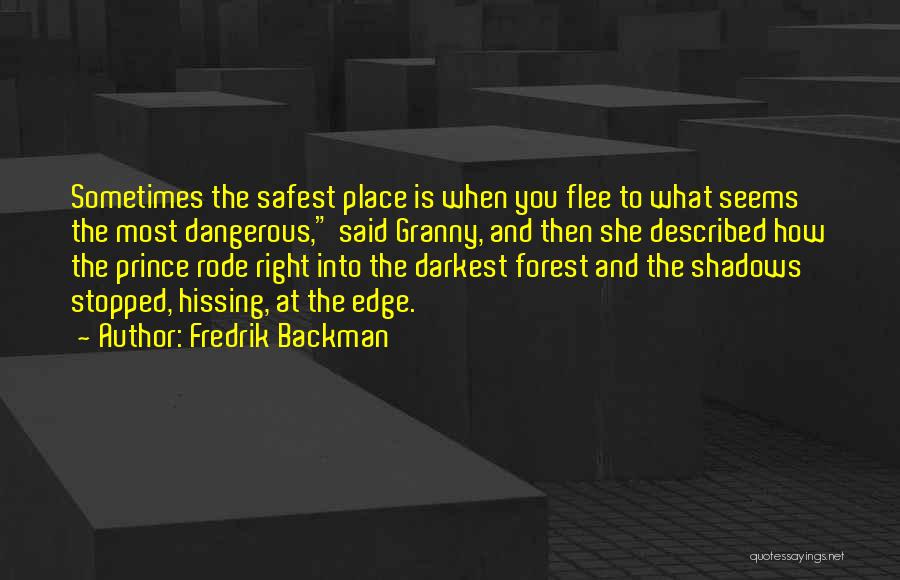 Fredrik Backman Quotes: Sometimes The Safest Place Is When You Flee To What Seems The Most Dangerous, Said Granny, And Then She Described