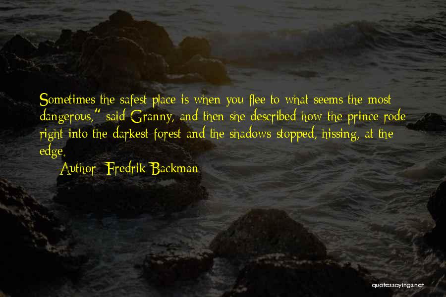 Fredrik Backman Quotes: Sometimes The Safest Place Is When You Flee To What Seems The Most Dangerous, Said Granny, And Then She Described