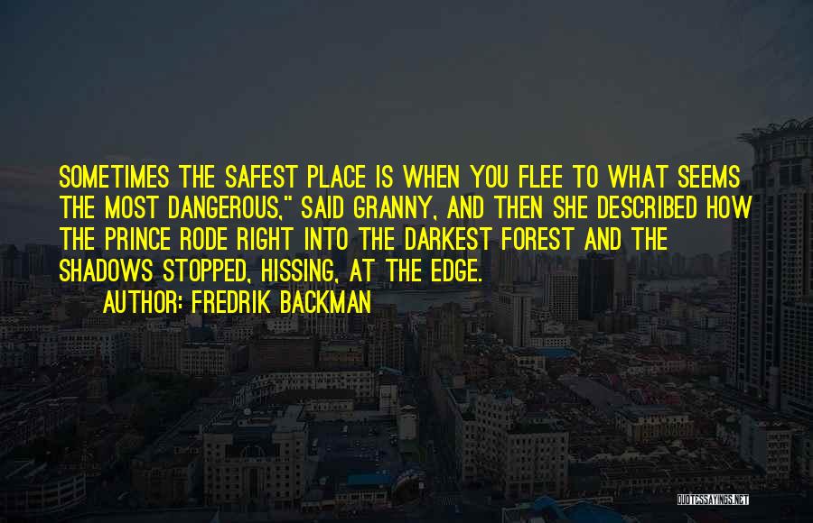 Fredrik Backman Quotes: Sometimes The Safest Place Is When You Flee To What Seems The Most Dangerous, Said Granny, And Then She Described