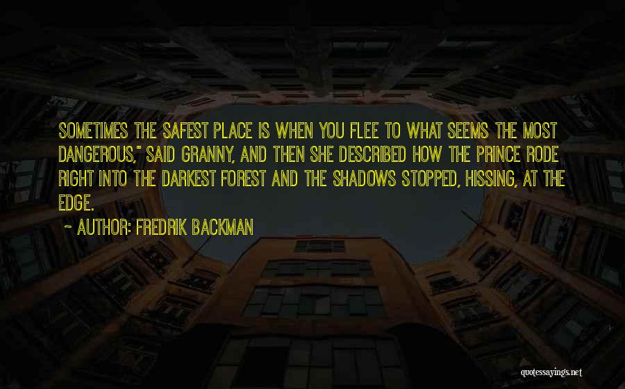 Fredrik Backman Quotes: Sometimes The Safest Place Is When You Flee To What Seems The Most Dangerous, Said Granny, And Then She Described