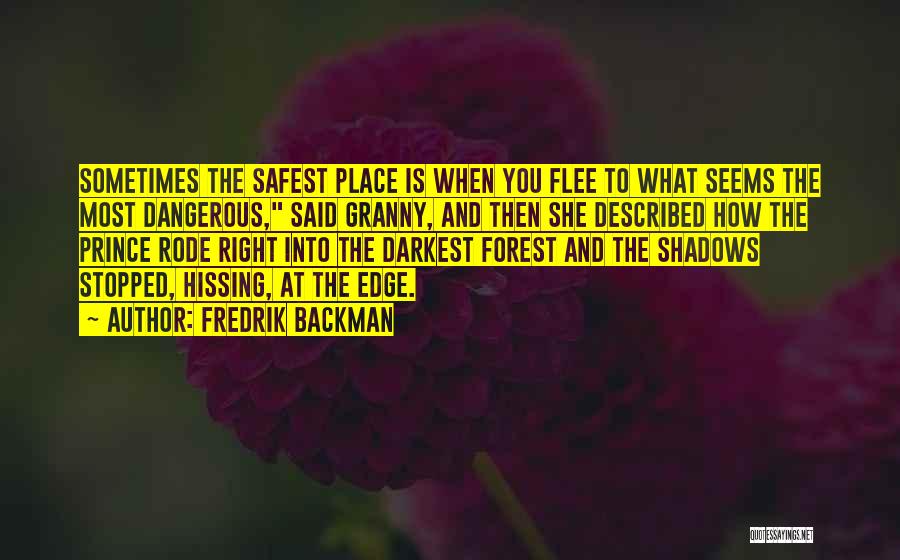 Fredrik Backman Quotes: Sometimes The Safest Place Is When You Flee To What Seems The Most Dangerous, Said Granny, And Then She Described