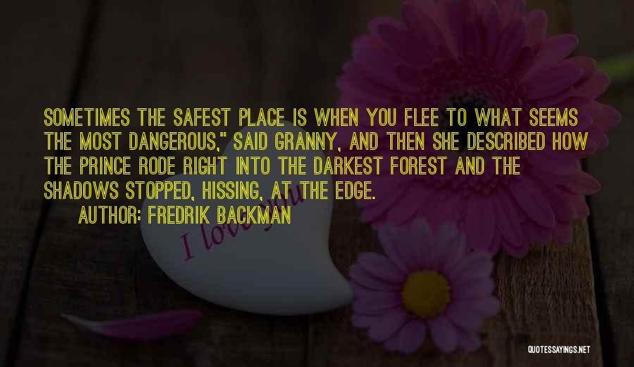 Fredrik Backman Quotes: Sometimes The Safest Place Is When You Flee To What Seems The Most Dangerous, Said Granny, And Then She Described