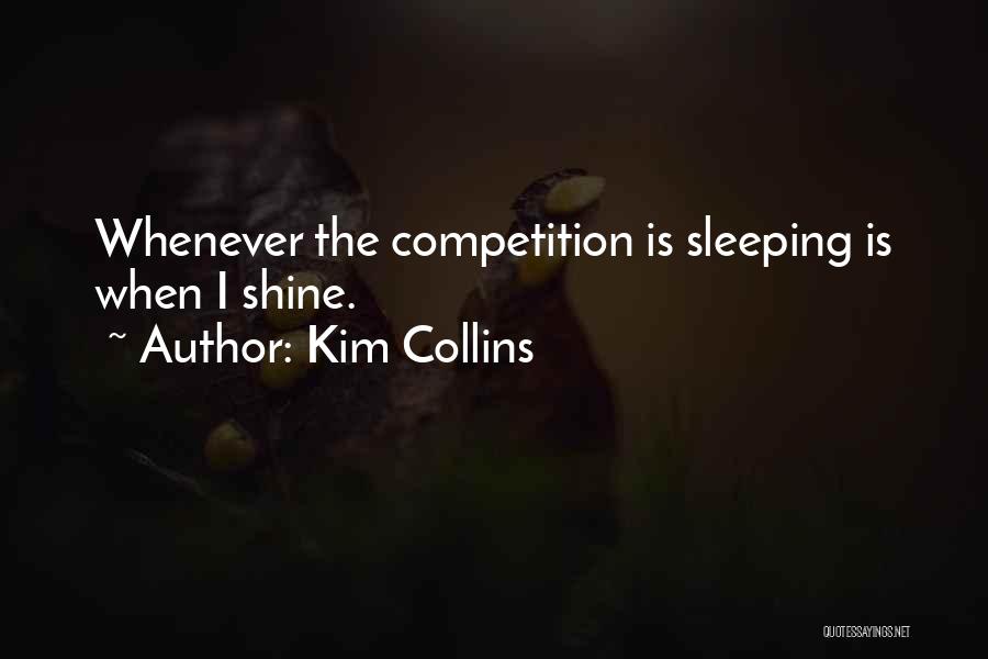 Kim Collins Quotes: Whenever The Competition Is Sleeping Is When I Shine.