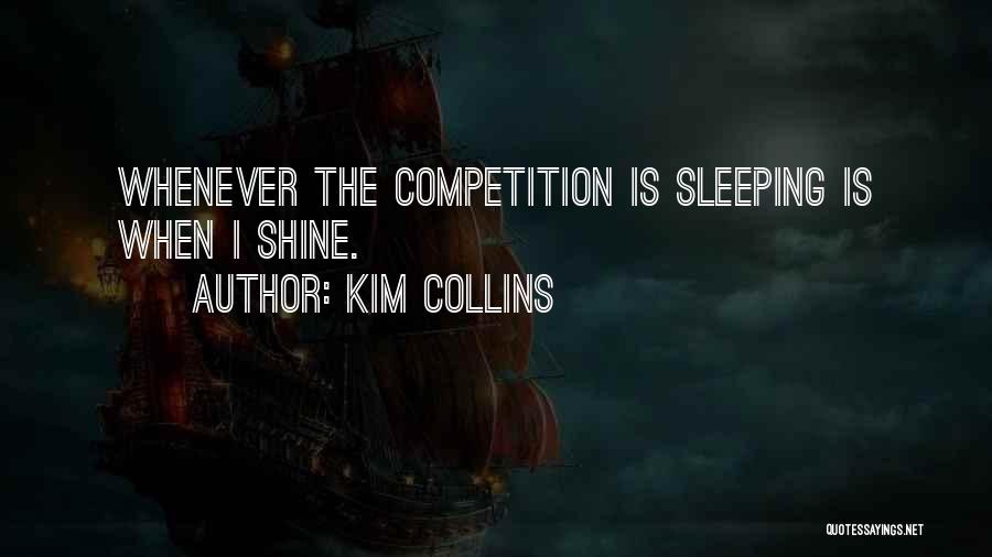 Kim Collins Quotes: Whenever The Competition Is Sleeping Is When I Shine.