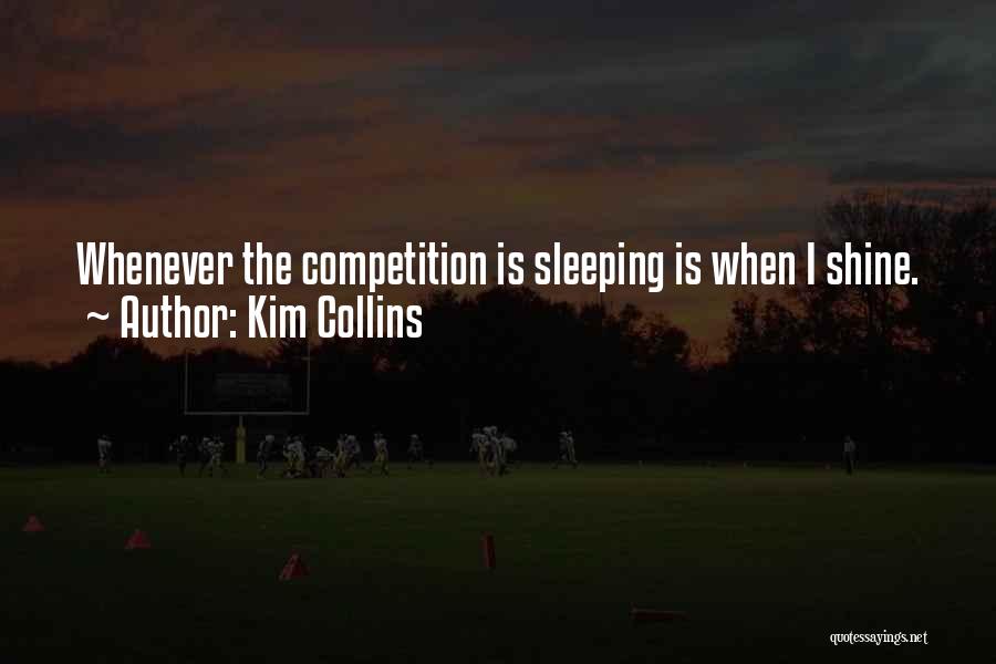 Kim Collins Quotes: Whenever The Competition Is Sleeping Is When I Shine.