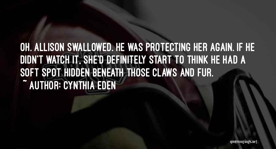 Cynthia Eden Quotes: Oh. Allison Swallowed. He Was Protecting Her Again. If He Didn't Watch It, She'd Definitely Start To Think He Had