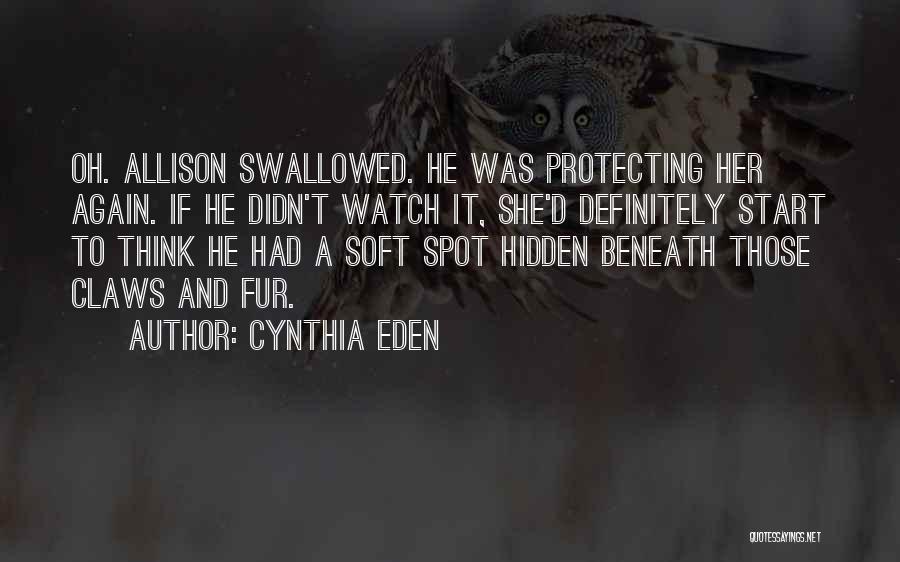 Cynthia Eden Quotes: Oh. Allison Swallowed. He Was Protecting Her Again. If He Didn't Watch It, She'd Definitely Start To Think He Had