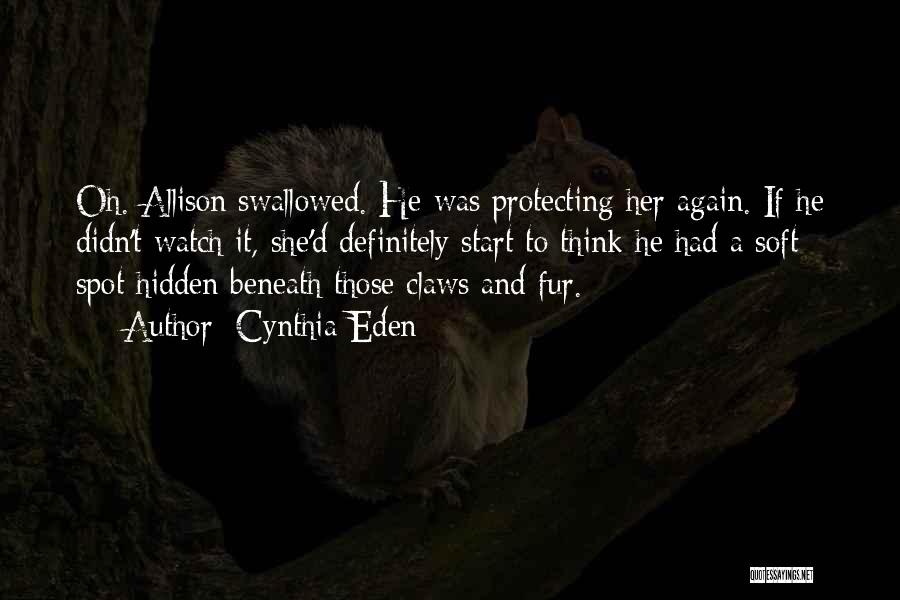 Cynthia Eden Quotes: Oh. Allison Swallowed. He Was Protecting Her Again. If He Didn't Watch It, She'd Definitely Start To Think He Had