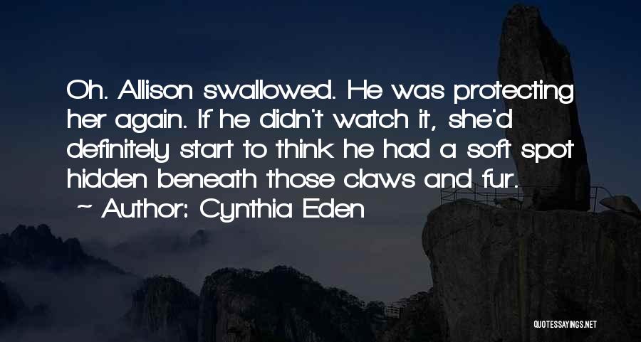 Cynthia Eden Quotes: Oh. Allison Swallowed. He Was Protecting Her Again. If He Didn't Watch It, She'd Definitely Start To Think He Had