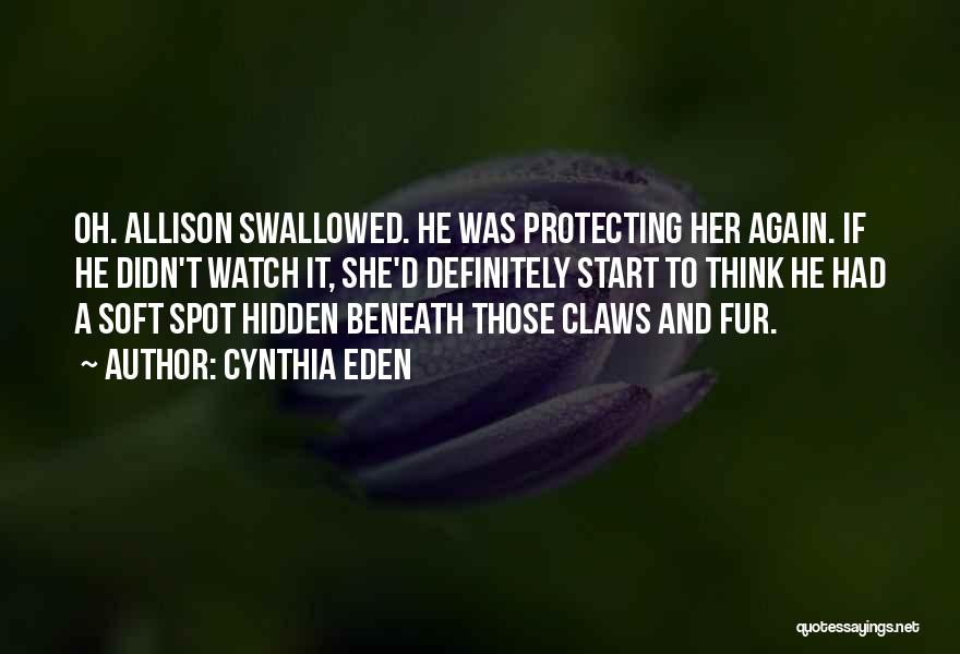 Cynthia Eden Quotes: Oh. Allison Swallowed. He Was Protecting Her Again. If He Didn't Watch It, She'd Definitely Start To Think He Had