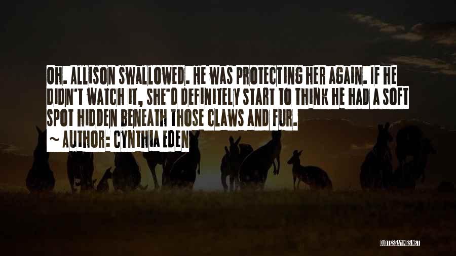 Cynthia Eden Quotes: Oh. Allison Swallowed. He Was Protecting Her Again. If He Didn't Watch It, She'd Definitely Start To Think He Had