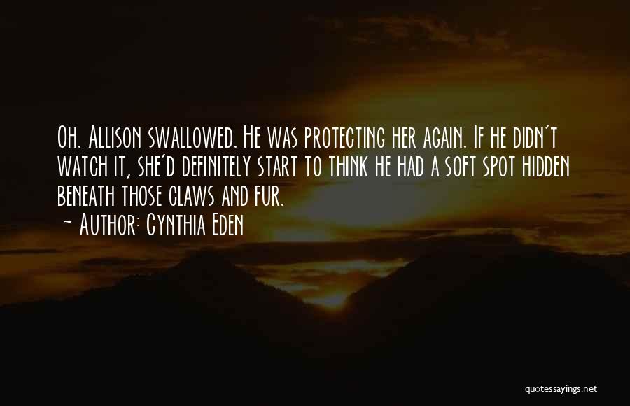 Cynthia Eden Quotes: Oh. Allison Swallowed. He Was Protecting Her Again. If He Didn't Watch It, She'd Definitely Start To Think He Had