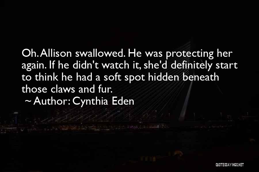 Cynthia Eden Quotes: Oh. Allison Swallowed. He Was Protecting Her Again. If He Didn't Watch It, She'd Definitely Start To Think He Had