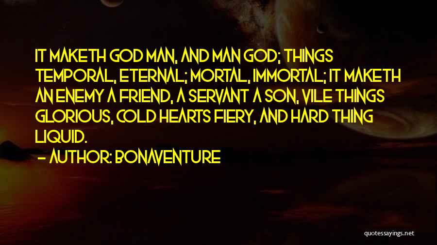 Bonaventure Quotes: It Maketh God Man, And Man God; Things Temporal, Eternal; Mortal, Immortal; It Maketh An Enemy A Friend, A Servant