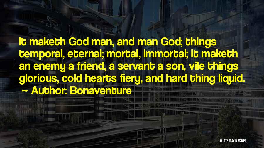 Bonaventure Quotes: It Maketh God Man, And Man God; Things Temporal, Eternal; Mortal, Immortal; It Maketh An Enemy A Friend, A Servant