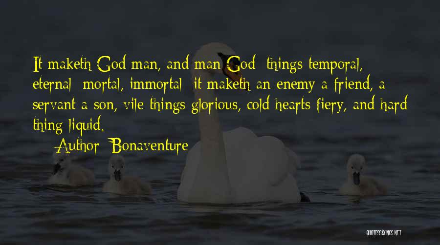 Bonaventure Quotes: It Maketh God Man, And Man God; Things Temporal, Eternal; Mortal, Immortal; It Maketh An Enemy A Friend, A Servant