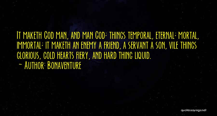 Bonaventure Quotes: It Maketh God Man, And Man God; Things Temporal, Eternal; Mortal, Immortal; It Maketh An Enemy A Friend, A Servant