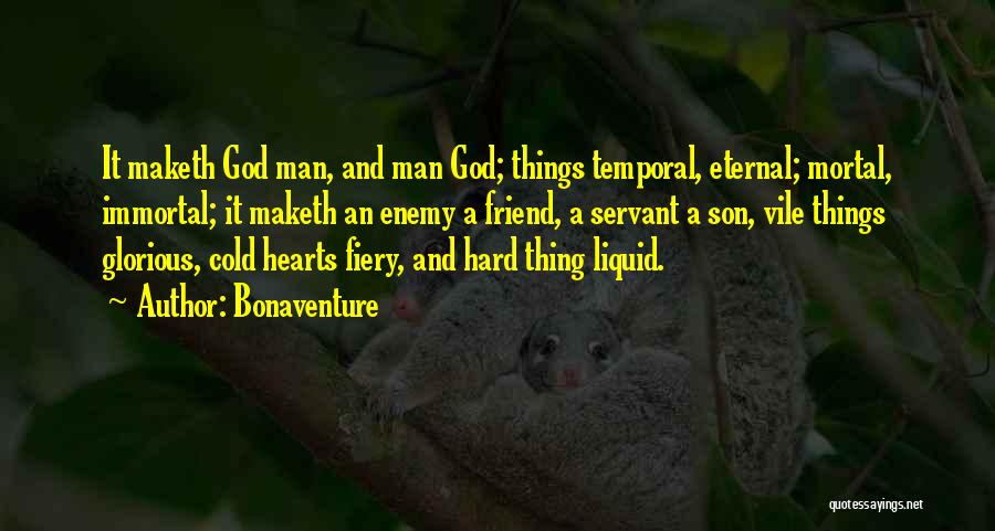 Bonaventure Quotes: It Maketh God Man, And Man God; Things Temporal, Eternal; Mortal, Immortal; It Maketh An Enemy A Friend, A Servant