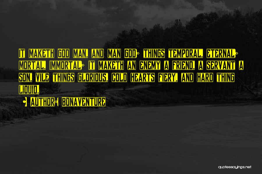 Bonaventure Quotes: It Maketh God Man, And Man God; Things Temporal, Eternal; Mortal, Immortal; It Maketh An Enemy A Friend, A Servant