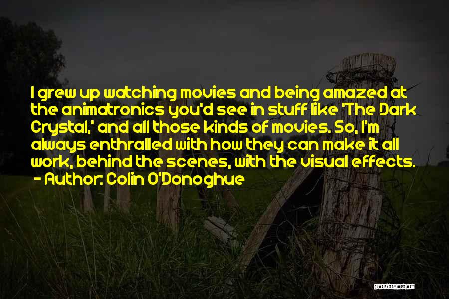Colin O'Donoghue Quotes: I Grew Up Watching Movies And Being Amazed At The Animatronics You'd See In Stuff Like 'the Dark Crystal,' And