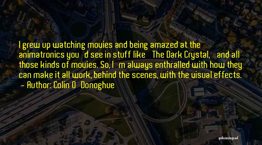 Colin O'Donoghue Quotes: I Grew Up Watching Movies And Being Amazed At The Animatronics You'd See In Stuff Like 'the Dark Crystal,' And