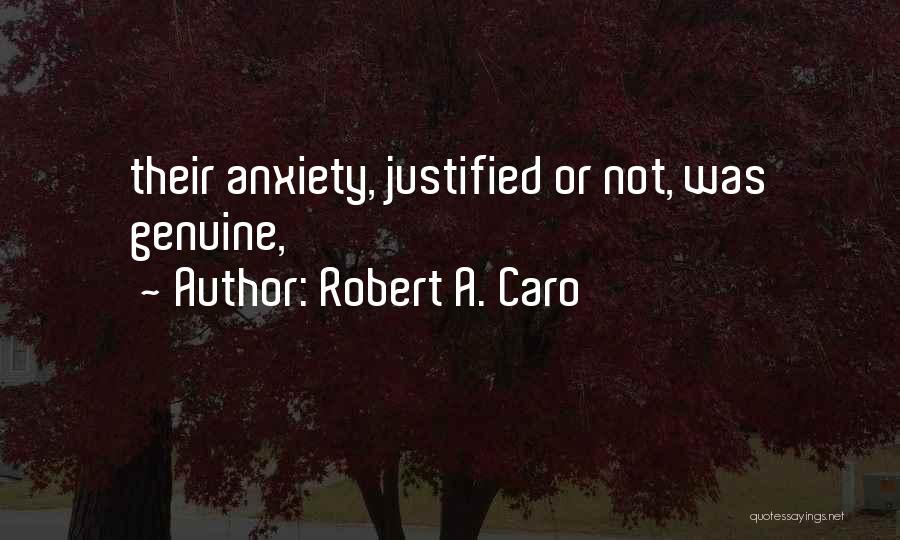 Robert A. Caro Quotes: Their Anxiety, Justified Or Not, Was Genuine,