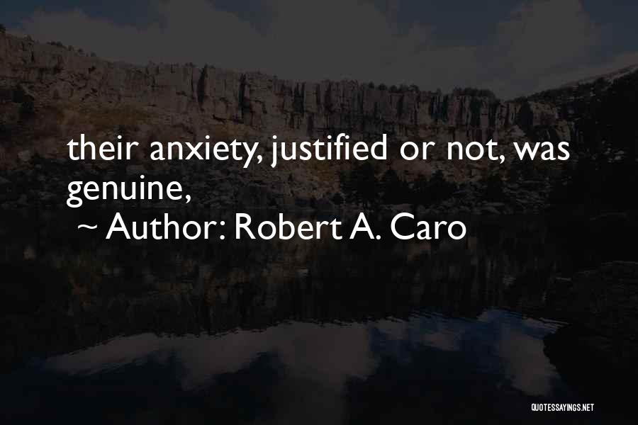 Robert A. Caro Quotes: Their Anxiety, Justified Or Not, Was Genuine,