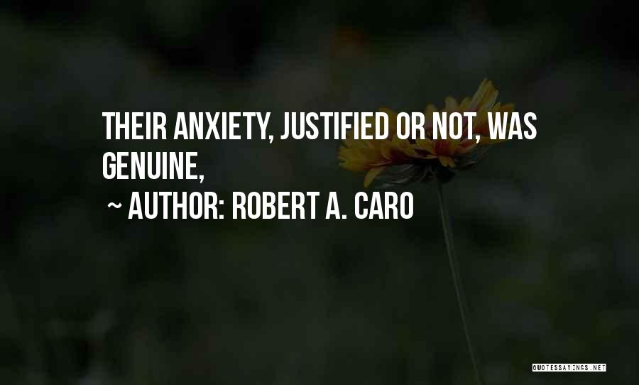 Robert A. Caro Quotes: Their Anxiety, Justified Or Not, Was Genuine,