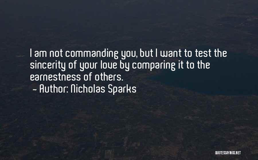 Nicholas Sparks Quotes: I Am Not Commanding You, But I Want To Test The Sincerity Of Your Love By Comparing It To The