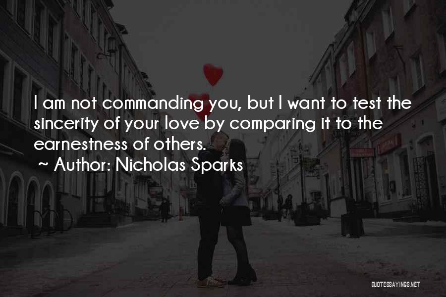 Nicholas Sparks Quotes: I Am Not Commanding You, But I Want To Test The Sincerity Of Your Love By Comparing It To The