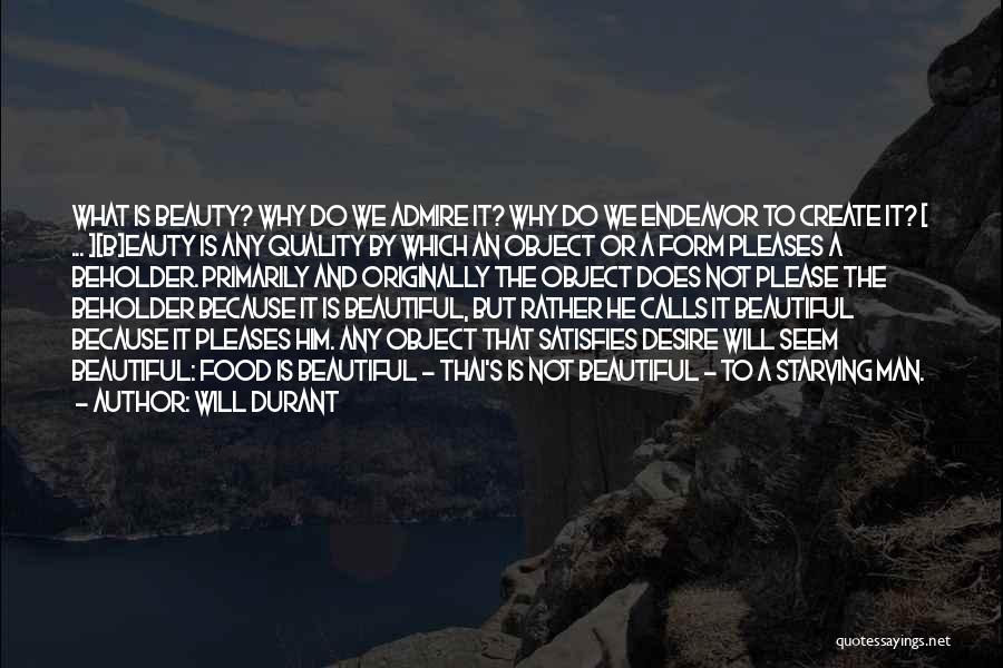 Will Durant Quotes: What Is Beauty? Why Do We Admire It? Why Do We Endeavor To Create It? [ ... ][b]eauty Is Any