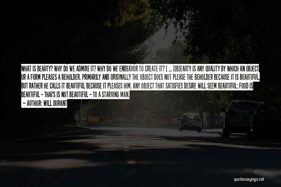 Will Durant Quotes: What Is Beauty? Why Do We Admire It? Why Do We Endeavor To Create It? [ ... ][b]eauty Is Any