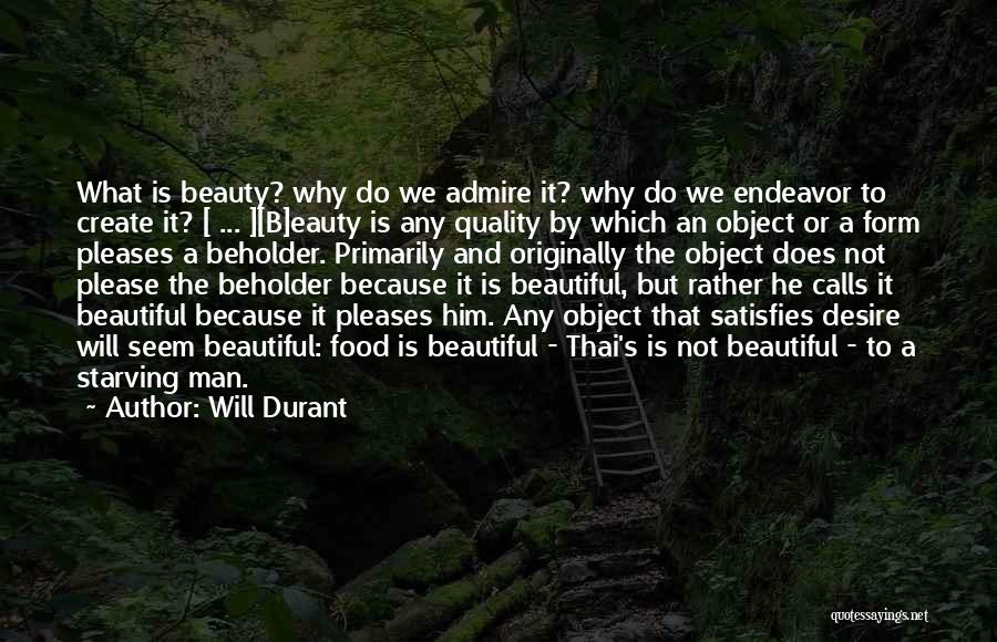 Will Durant Quotes: What Is Beauty? Why Do We Admire It? Why Do We Endeavor To Create It? [ ... ][b]eauty Is Any