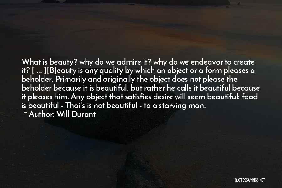 Will Durant Quotes: What Is Beauty? Why Do We Admire It? Why Do We Endeavor To Create It? [ ... ][b]eauty Is Any