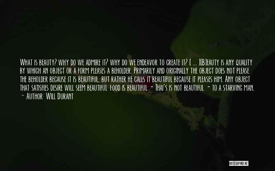 Will Durant Quotes: What Is Beauty? Why Do We Admire It? Why Do We Endeavor To Create It? [ ... ][b]eauty Is Any