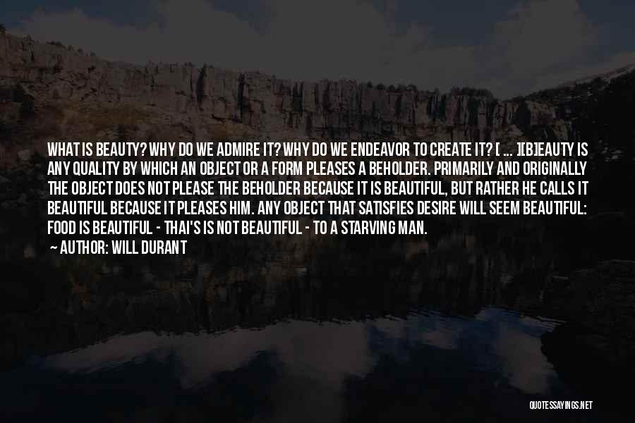 Will Durant Quotes: What Is Beauty? Why Do We Admire It? Why Do We Endeavor To Create It? [ ... ][b]eauty Is Any