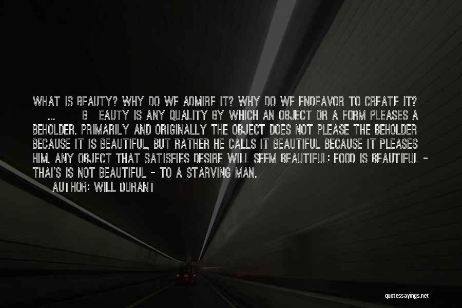 Will Durant Quotes: What Is Beauty? Why Do We Admire It? Why Do We Endeavor To Create It? [ ... ][b]eauty Is Any