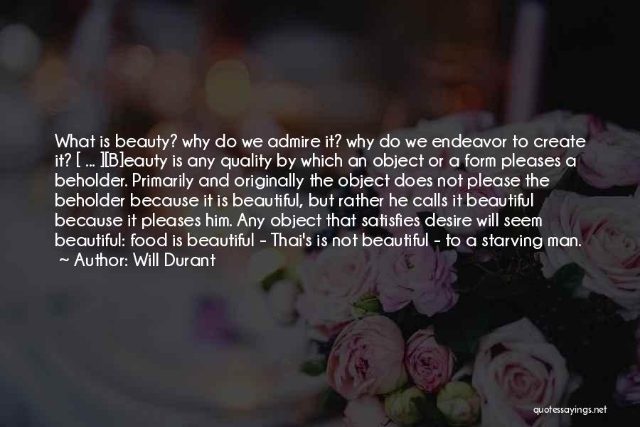 Will Durant Quotes: What Is Beauty? Why Do We Admire It? Why Do We Endeavor To Create It? [ ... ][b]eauty Is Any
