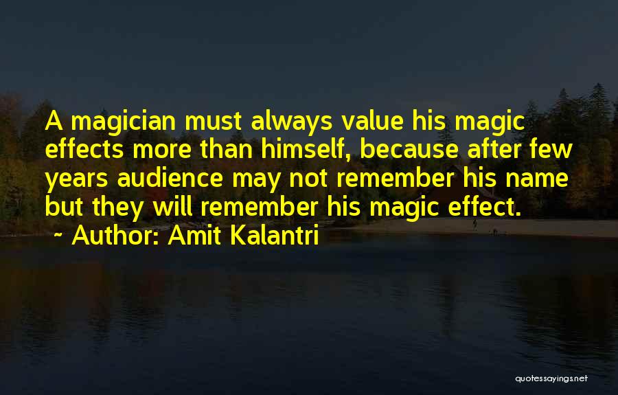 Amit Kalantri Quotes: A Magician Must Always Value His Magic Effects More Than Himself, Because After Few Years Audience May Not Remember His