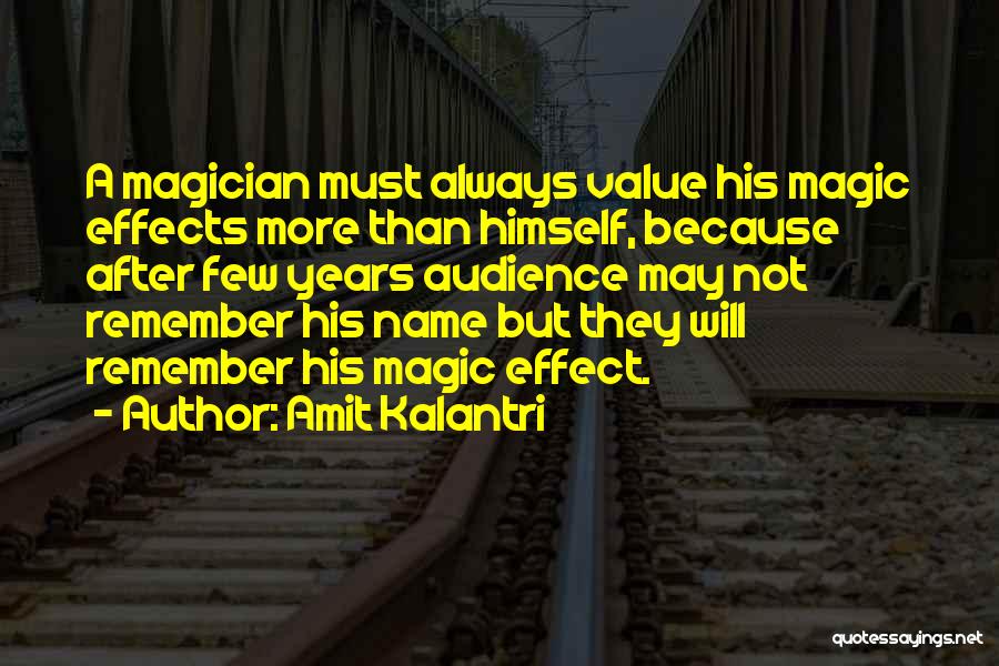 Amit Kalantri Quotes: A Magician Must Always Value His Magic Effects More Than Himself, Because After Few Years Audience May Not Remember His