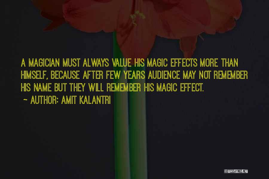 Amit Kalantri Quotes: A Magician Must Always Value His Magic Effects More Than Himself, Because After Few Years Audience May Not Remember His