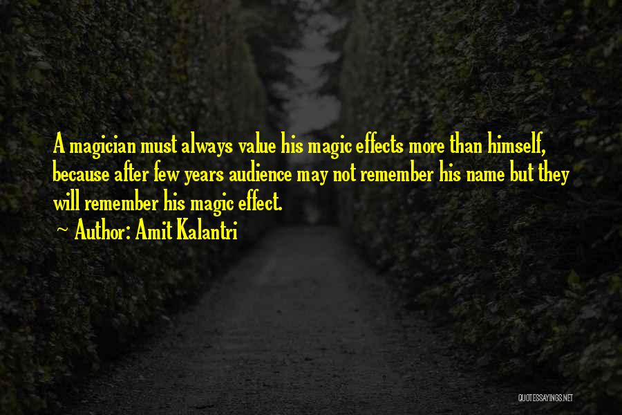 Amit Kalantri Quotes: A Magician Must Always Value His Magic Effects More Than Himself, Because After Few Years Audience May Not Remember His