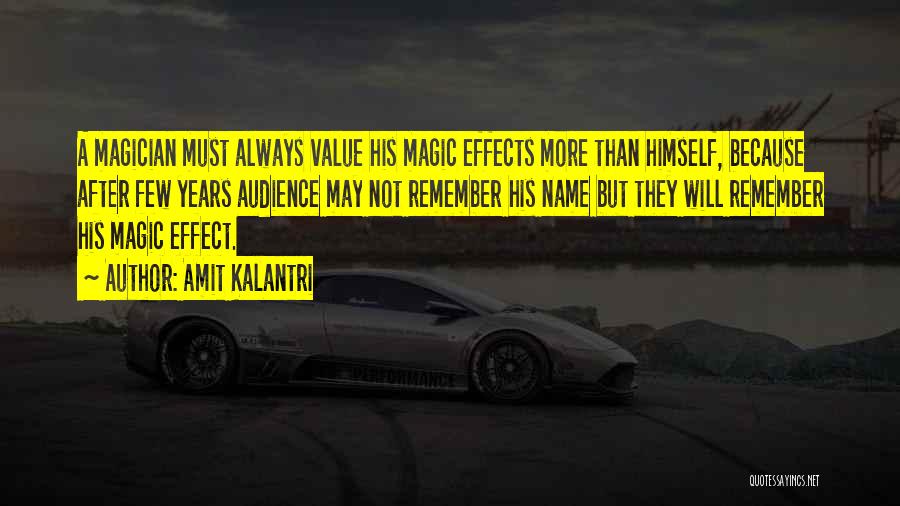 Amit Kalantri Quotes: A Magician Must Always Value His Magic Effects More Than Himself, Because After Few Years Audience May Not Remember His