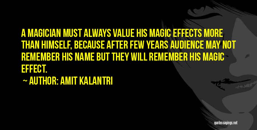 Amit Kalantri Quotes: A Magician Must Always Value His Magic Effects More Than Himself, Because After Few Years Audience May Not Remember His