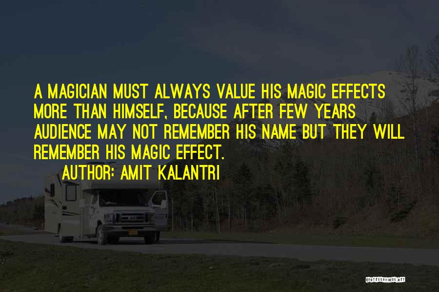 Amit Kalantri Quotes: A Magician Must Always Value His Magic Effects More Than Himself, Because After Few Years Audience May Not Remember His