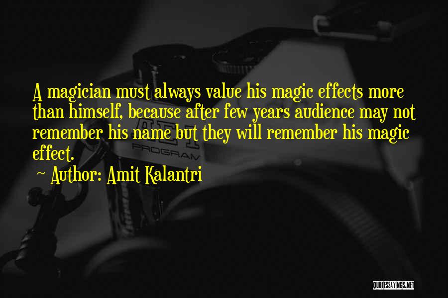 Amit Kalantri Quotes: A Magician Must Always Value His Magic Effects More Than Himself, Because After Few Years Audience May Not Remember His