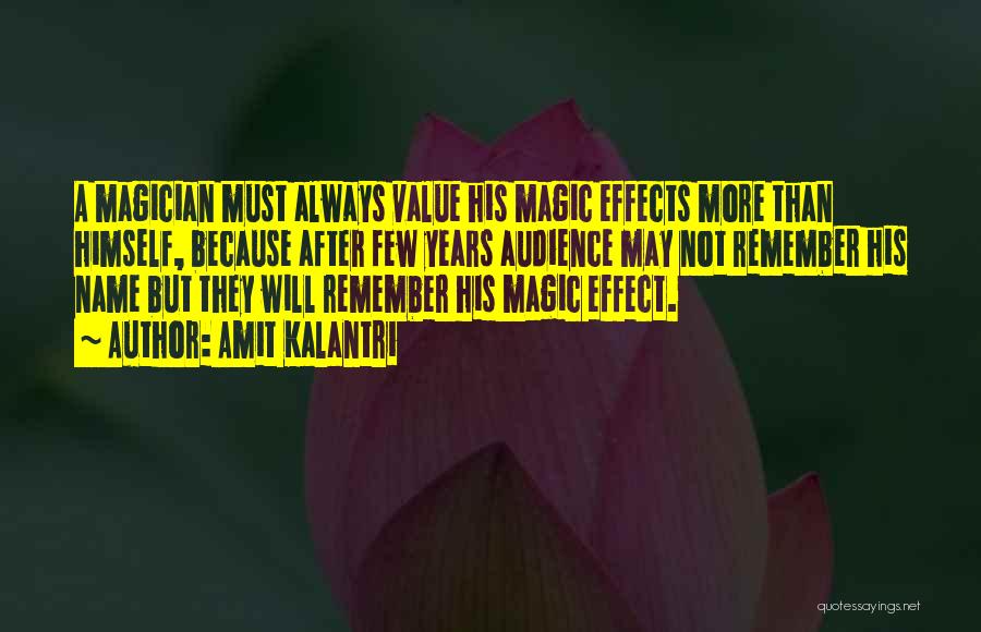 Amit Kalantri Quotes: A Magician Must Always Value His Magic Effects More Than Himself, Because After Few Years Audience May Not Remember His